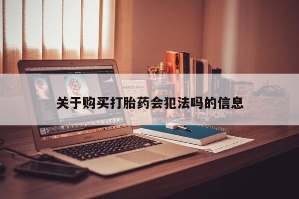 打胎药私人微信联系方式关于购买打胎药会犯法吗的信息