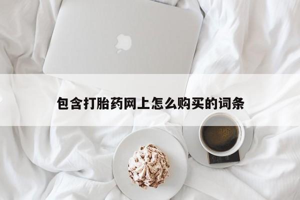打胎药私人微信联系方式包含打胎药网上怎么购买的词条