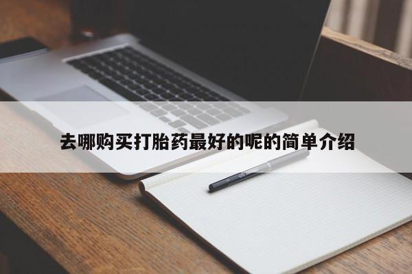打胎药私人微信联系方式去哪购买打胎药最好的呢的简单介绍
