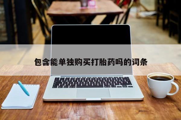 打胎药私人微信联系方式包含能单独购买打胎药吗的词条