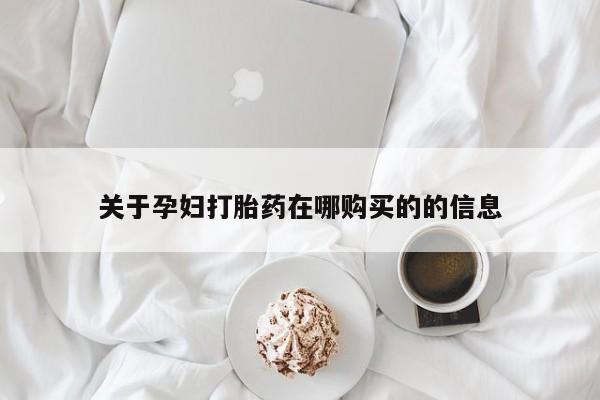 打胎药私人微信联系方式关于孕妇打胎药在哪购买的的信息