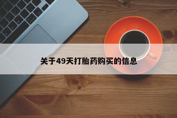 打胎药私人微信联系方式关于49天打胎药购买的信息