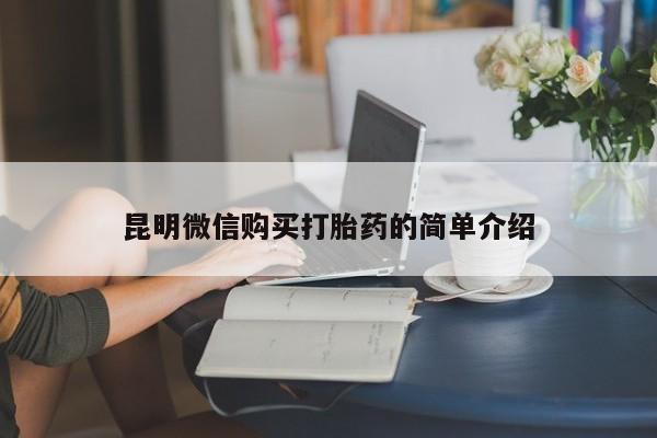 打胎药私人微信联系方式昆明微信购买打胎药的简单介绍
